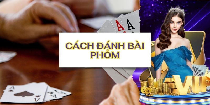 Thủ thuật cách đánh bài Phỏm Vin777 hiệu quả cho người mới