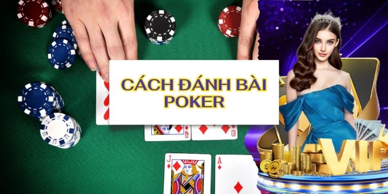 Chi tiết luật chơi trong cách đánh bài poker 