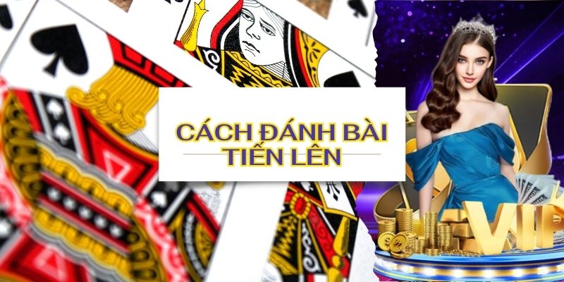 Cách Đánh Bài Tiến Lên Lên Đổi Thưởng Thắng Liên Tiếp