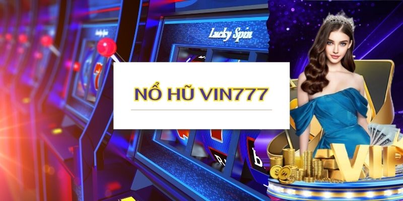 Hướng dẫn tham gia Nổ Hũ để trúng thưởng tại Vin777 